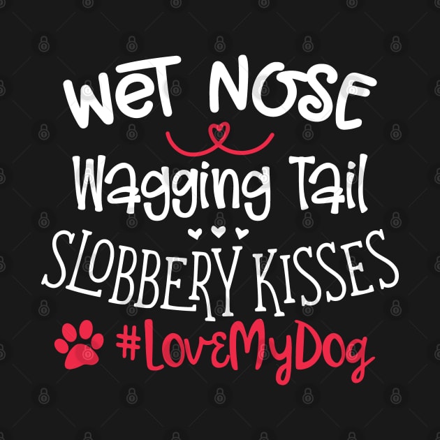 Wet Nose Wagging Tail Slobbery Kisses #Love my dog by Mystic Dragon Designs