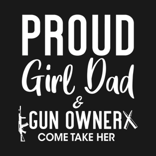 Proud Girl Dad Gun owner, come take her Protective Dad Quote T-Shirt