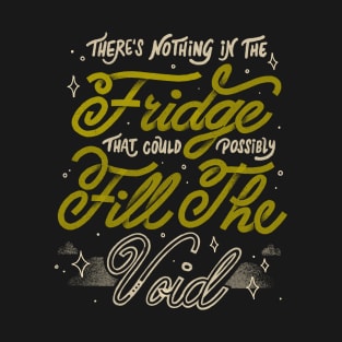 There's Nothing in The Fridge That Could Possibly Fill The Void by Tobe Fonseca T-Shirt