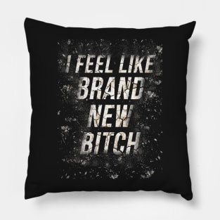 I feel like brand new bitch Pillow