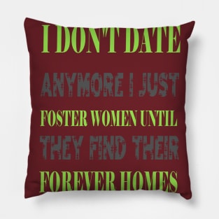 I Don't Date Anymore I Just Foster Women Until They Find Their Forever Homes Pillow