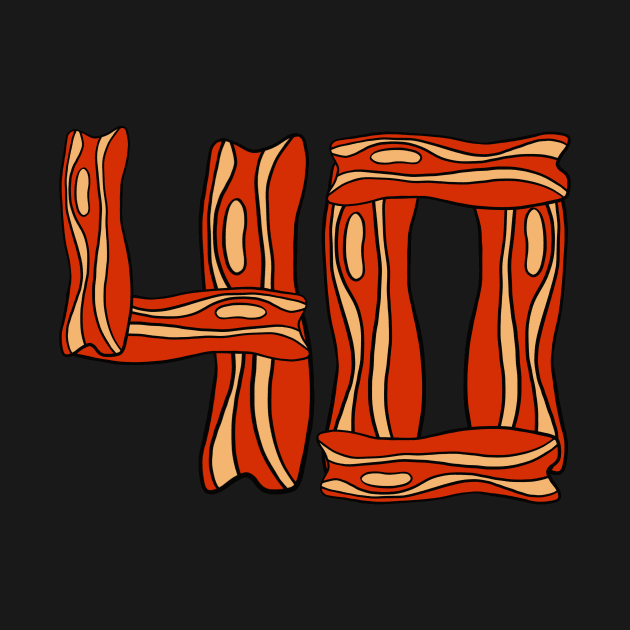 40th Birthday - Bacon Strips by Upsketch