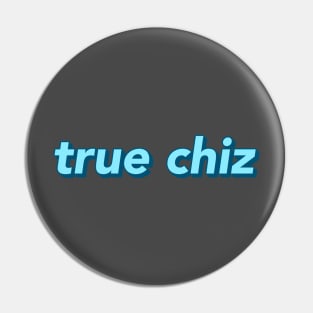 True Chiz Pin