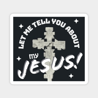 Let Me Tell You About My Jesus! Magnet