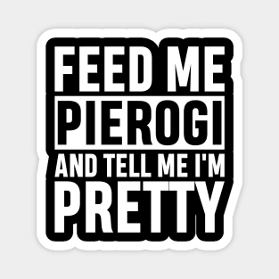 Feed Me Pierogi And Tell Me I'm Pretty Funny Polish Food Gift Magnet