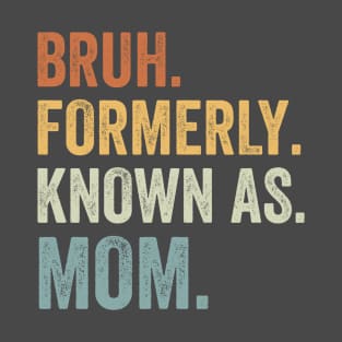 Bruh Formerly Known As Mom T-Shirt