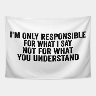 I’m Only Responsible For What I Say Not For What You Understand - Black Font Tapestry