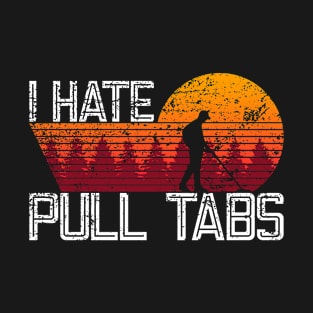 I Hate Pull Tabs - Metal Detecting Treasure Hunting T-Shirt