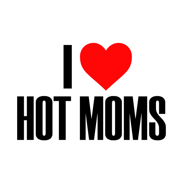 I Love Hot Moms Mother Heart Cute Sweet by Mellowdellow