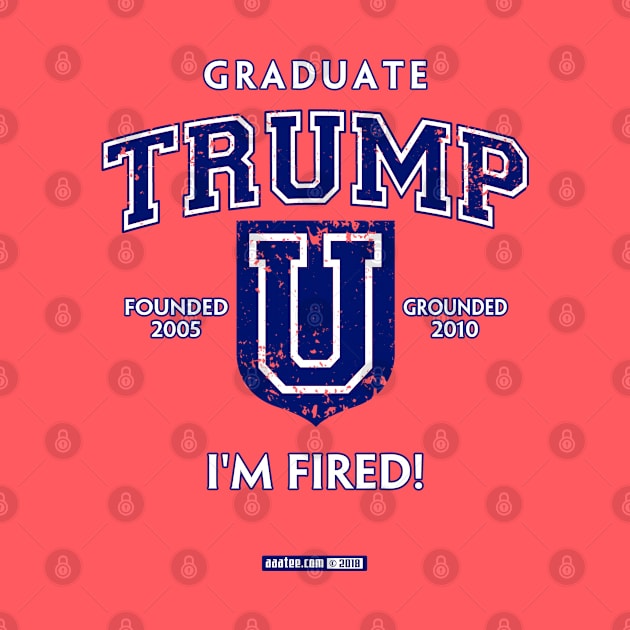 Trump Sucks - TRUMP UNIVERSITY GRADUATE - YOU'RE FIRED! NOT as Seen on The Apprentice, but the End Result is the same. For Dads, Grads and Cads who Bought their College Diploma. by MannArtt