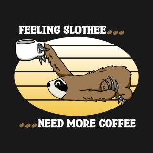 Feeling Slothee...Need More Coffee T-Shirt