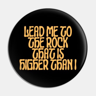 Lead me to the rock that is higher than I Pin