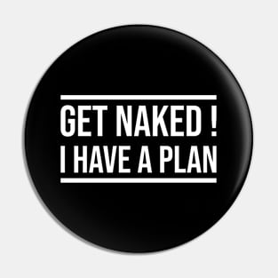 Get Naked I Have a Plan Pin