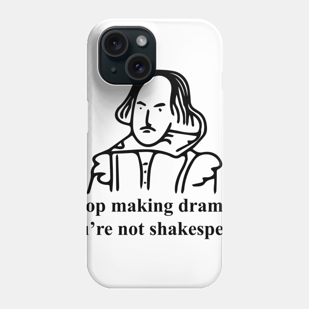 Stop making drama you're not shakespeare Phone Case by indigosstuff