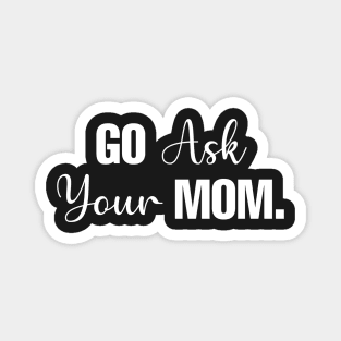 Go Ask Your Mom Magnet