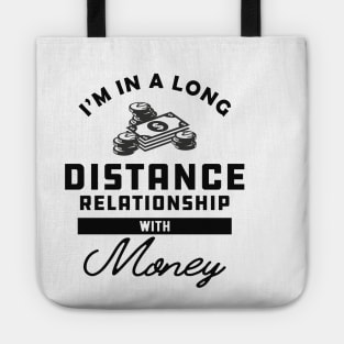 Money - I'm in a long distance relationship with money Tote