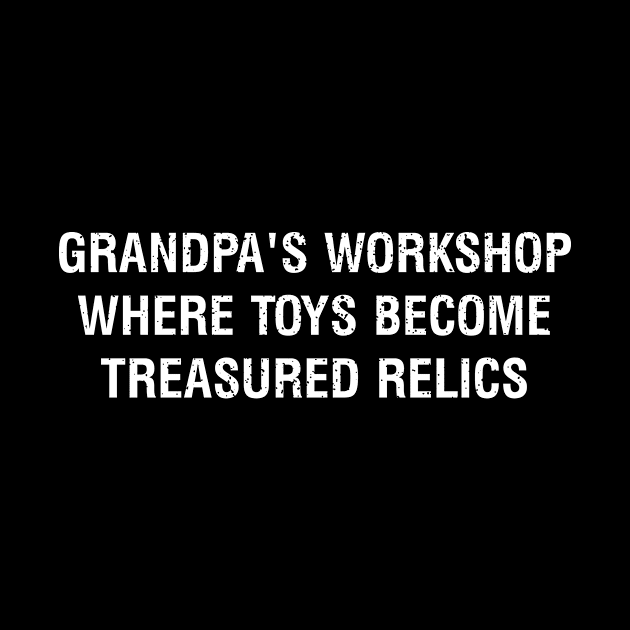 Grandpa's workshop Where toys become treasured relics by trendynoize