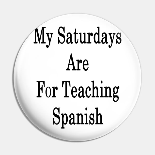 My Saturdays Are For Teaching Spanish Pin by supernova23