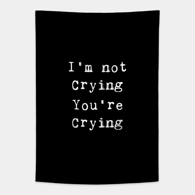 Im Not Crying Youre Crying Meme Sayings (v3) Tapestry by bluerockproducts