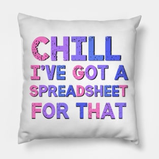 Chill I've Got A Spreadsheet For That Sarcastic Quote Pillow