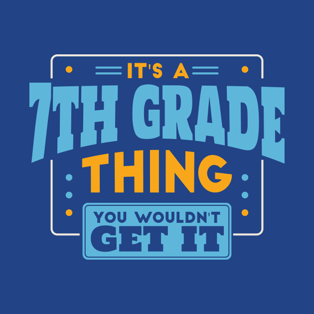 It's a 7th Grade Thing, You Wouldn't Get It // Back to School 7th Grade by SLAG_Creative