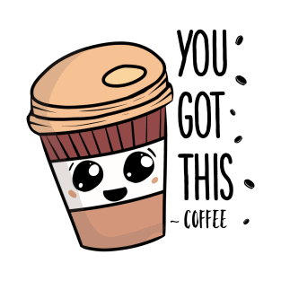 You got this ~ Coffee T-Shirt