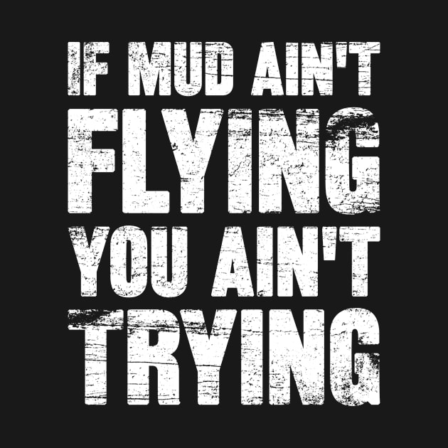 If Mud Ain't Flying You Ain't Trying by SilverTee