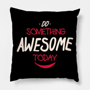 Do Something Awesome Today Pillow