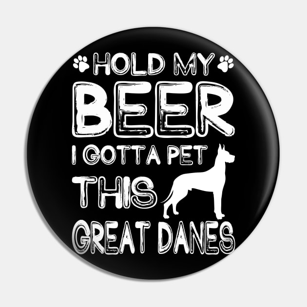 Holding My Beer I Gotta Pet This Great Danes Pin by danieldamssm