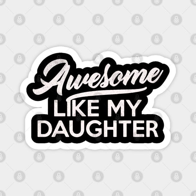 Awesome Like My Daughter Fathers Day mothers day mom Dad Gift from Daughter Wife Magnet by alyssacutter937@gmail.com