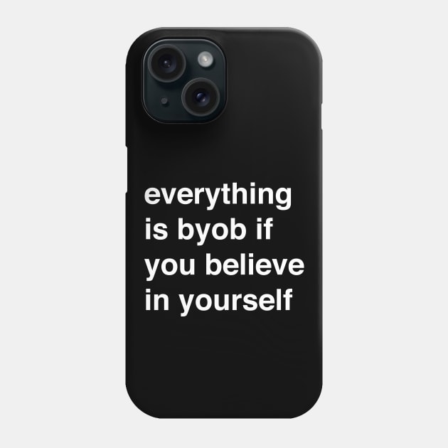 Everything is BYOB if you believe in yourself Phone Case by tommartinart