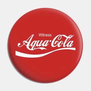 Aqua Cola - WITNESS! Pin