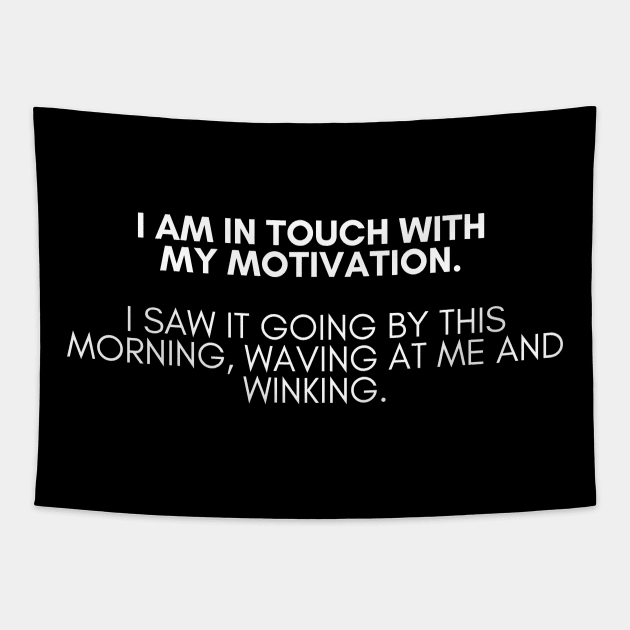 I am in touch with my motivation. I saw it going by this morning, waving at me and winking. Tapestry by EmoteYourself