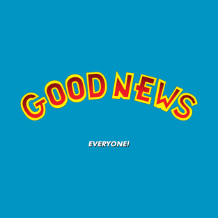 Good News Everyone! T-Shirt