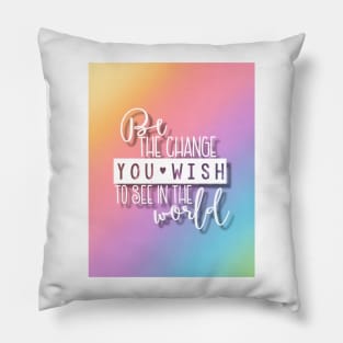 Be The Change You Wish To See In The World Pillow