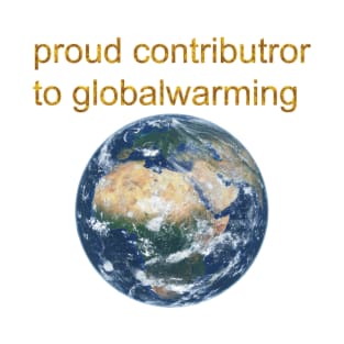 Proud contributor to globalwarming T-Shirt