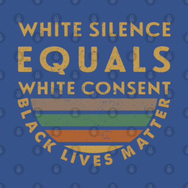 Disover White Silence Equals White Consent Black Lives Matter - White Silence Equals White Consent - T-Shirt