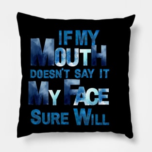 IF MY MOUTH DOESN’T SAY IT MY FACE SURE WILL Pillow