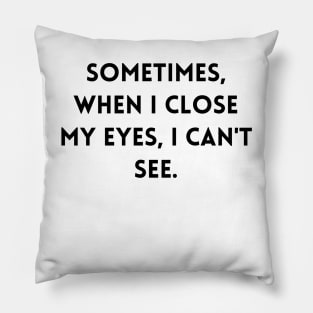 Sometimes, when I close my eyes, I can't see Pillow