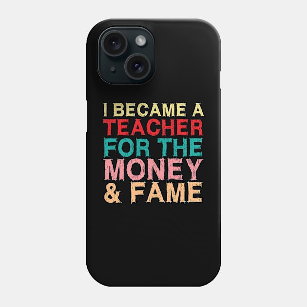 I Became A Teacher For The Money And Fame Phone Case by chidadesign