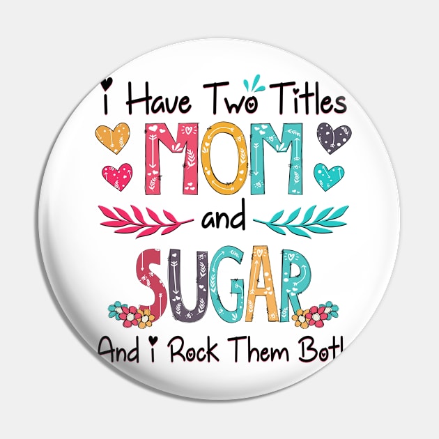 I Have Two Titles Mom And Sugar And I Rock Them Both Wildflower Happy Mother's Day Pin by KIMIKA