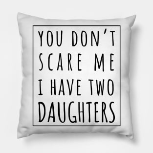 You Don't Scare Me I Have Two Daughters. | Perfect Funny Gift for Dad Mom vintage. Pillow