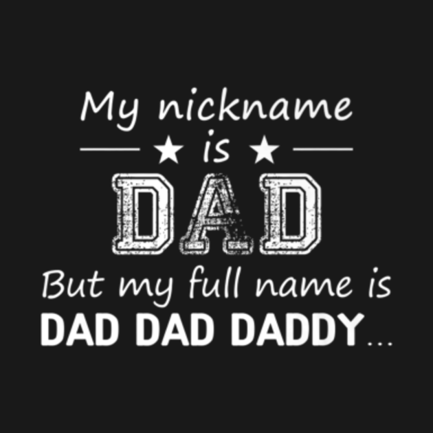 MY NICKNAME IS DAD BUT MY FULL NAME IS DAD DAD DADDY... Nick Name Dad