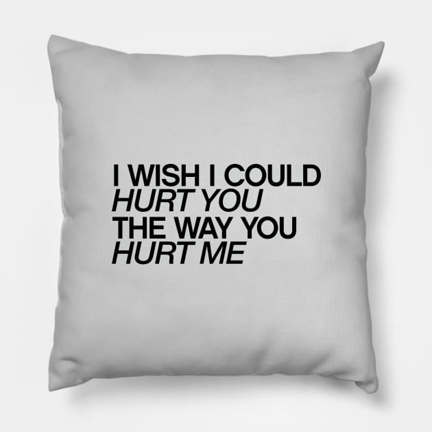 I wish I could hurt you the way you hurt me quotes & vibes Pillow by NOTANOTHERSTORE