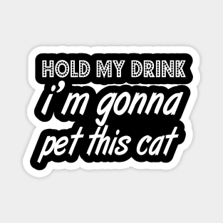 Hold My Drink I'm gonna pet this cat Magnet