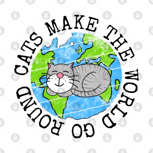 Cats Make The World Go Round, Earth Day Cat Funny by doodlerob