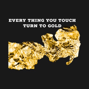 Every thing you touch turn to gold T-Shirt