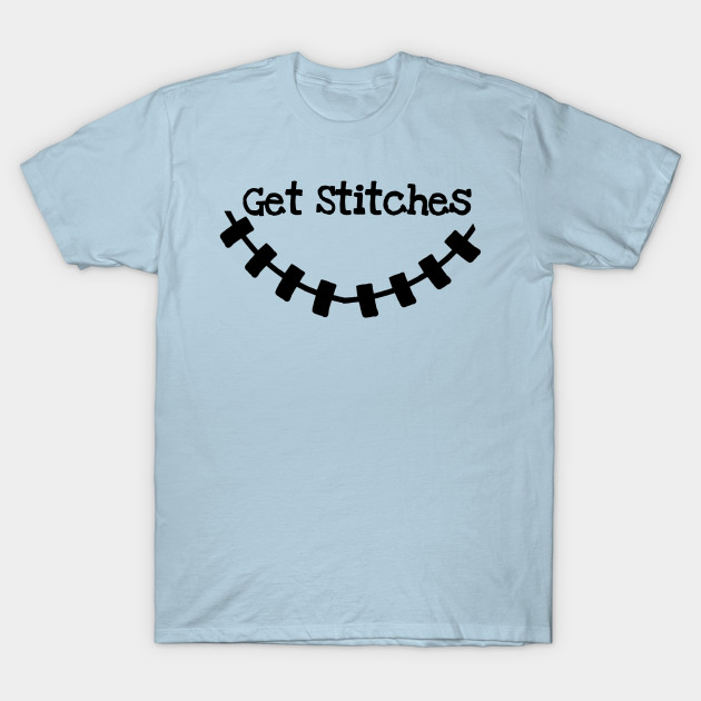 Discover Get stitches - Get Stitches - T-Shirt