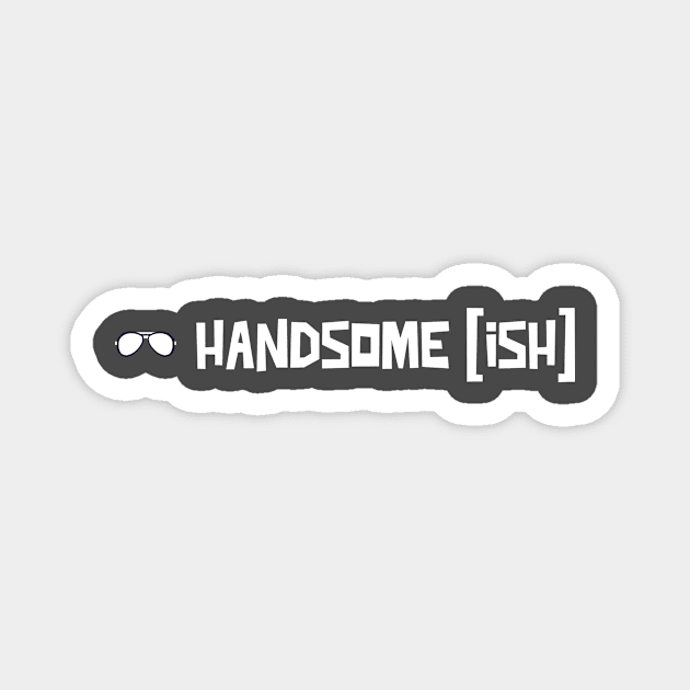 Handsome Ish Magnet by Oneness Creations