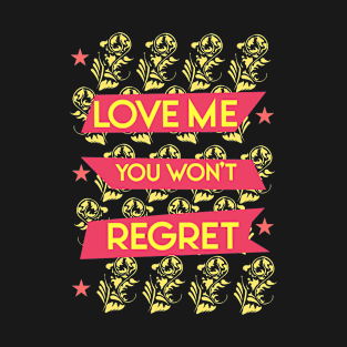 Love me you won't regret 04 T-Shirt